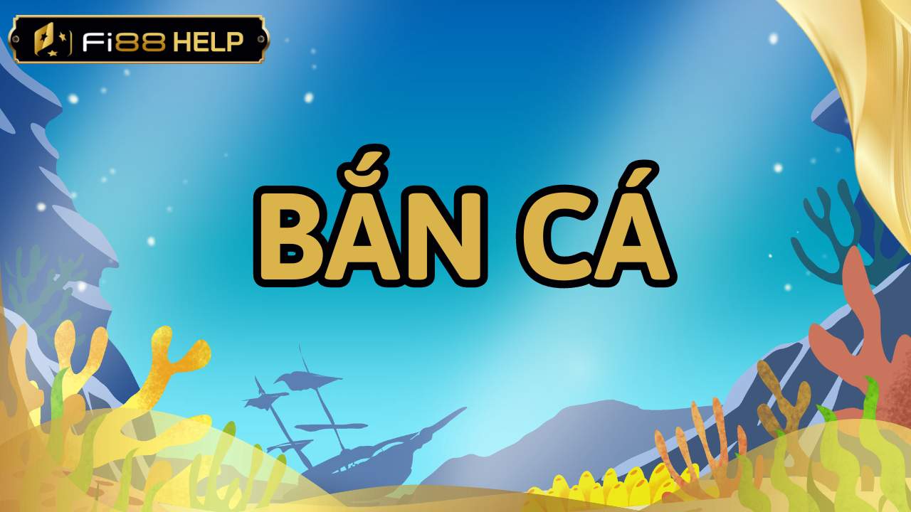 BẮN CÁ TẠI FI88 HELP 