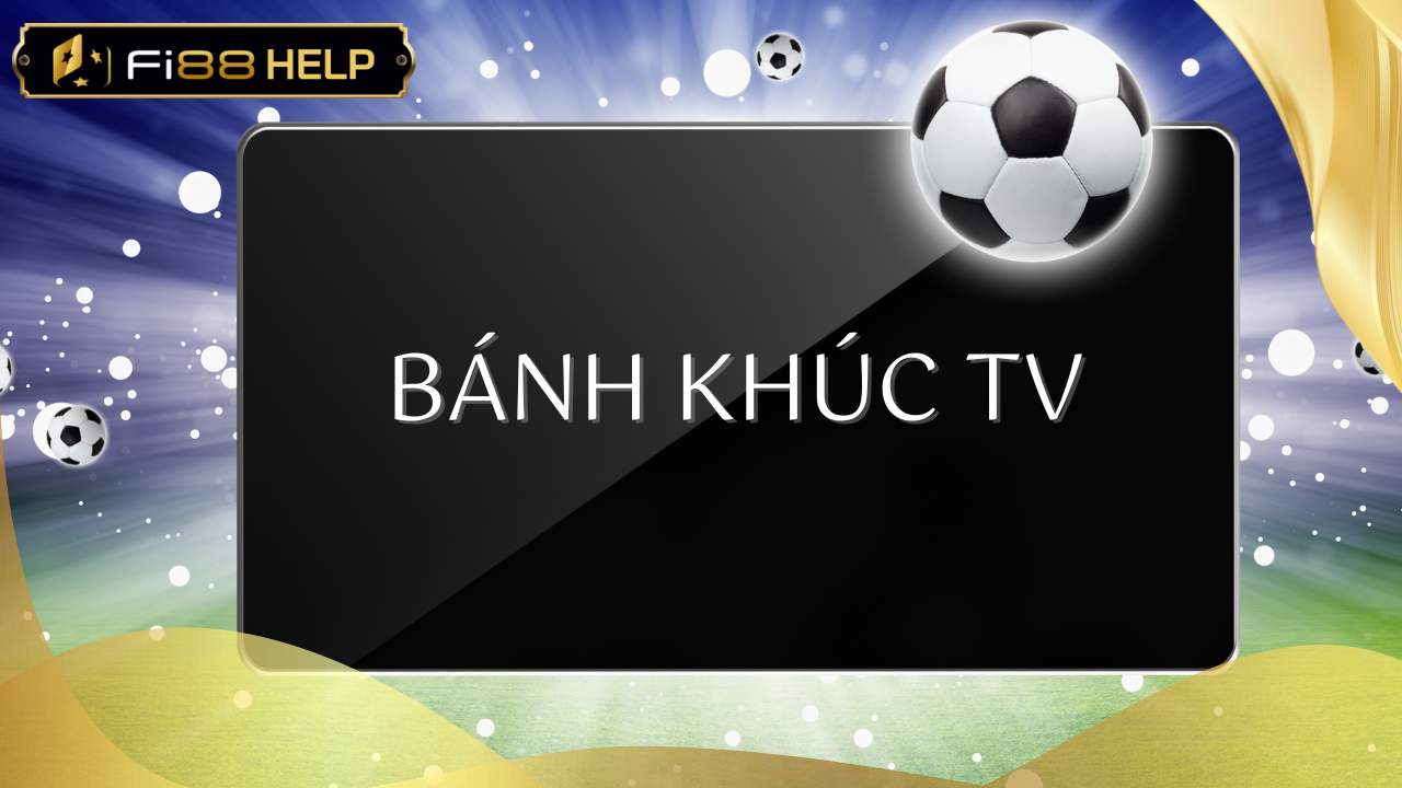 Bánh Khúc TV - Cuồng nhiệt cùng sân cỏ